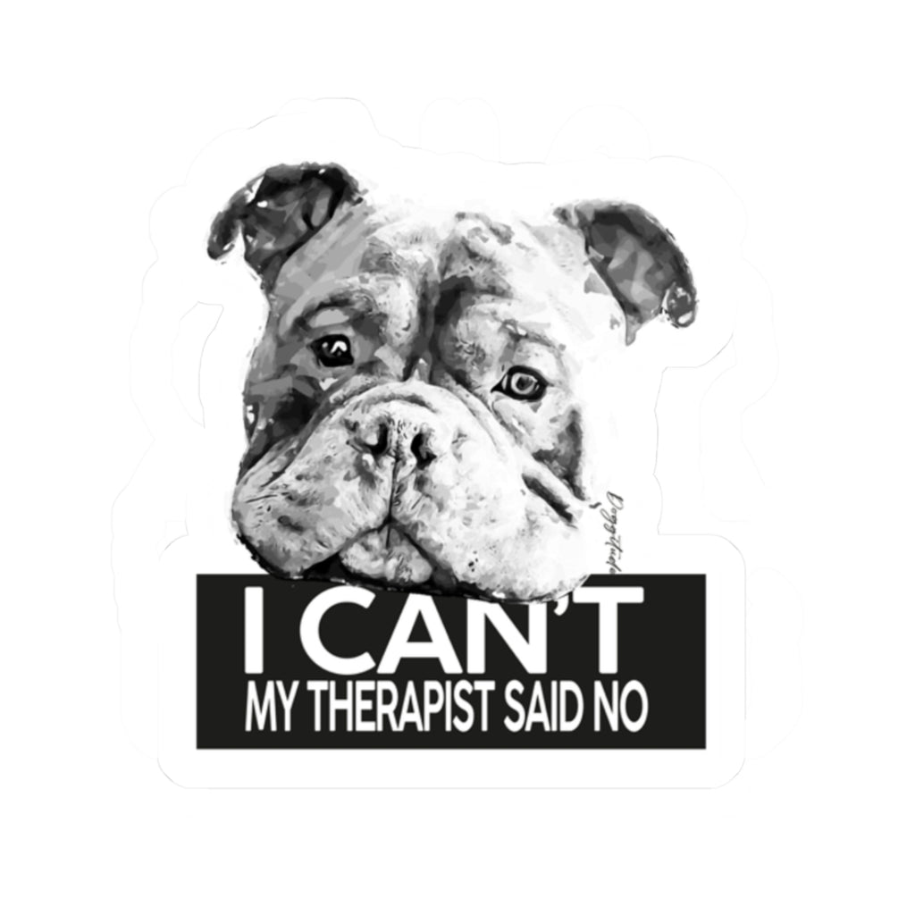 Humorous Dog Therapy Kiss-Cut Stickers – "I Can't My Therapist Said No"